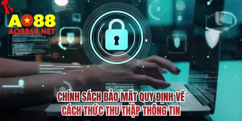 Chính sách bảo mật quy định về cách thức thu thập thông tin