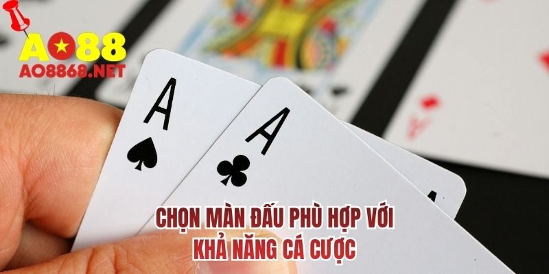 Chọn màn đấu phù hợp với khả năng cá cược