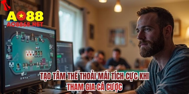 Tạo tâm thế thoải mái tích cực khi tham gia cá cược