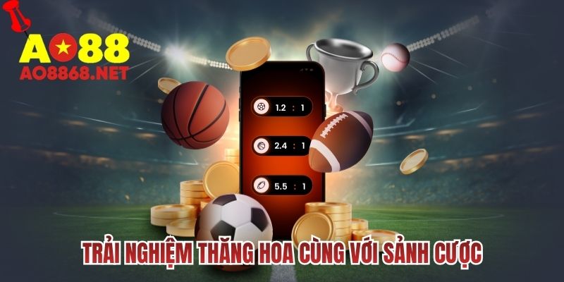 Trải nghiệm thăng hoa cùng với sảnh cược